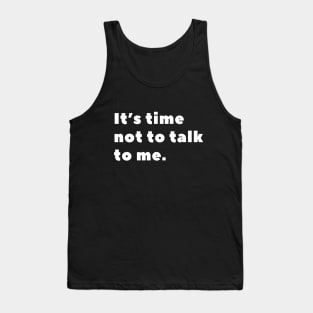 It's time not to talk to me Tank Top